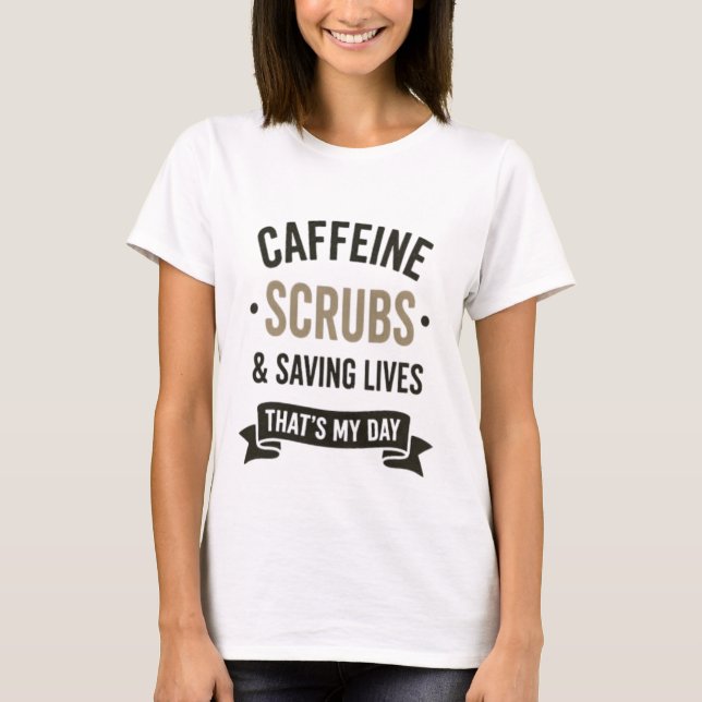 Camiseta Caffeine Scrubs Saving Lives Nurse Quote (Anverso)