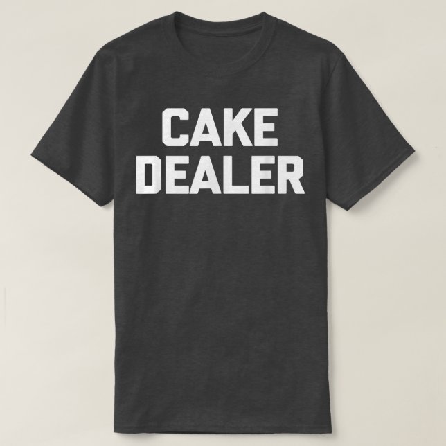 Camiseta Cake Dealer  funny saying cute food baker baking c (Diseño del anverso)