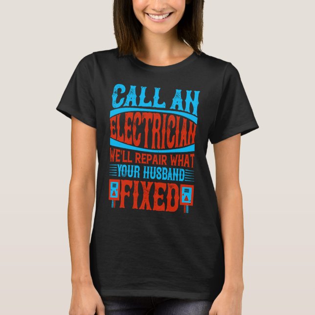 Camiseta Call An Electrician We'll Repair What Your Husband (Anverso)