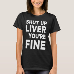 Camiseta Cállate el hígado. Estás bien bebiendo.