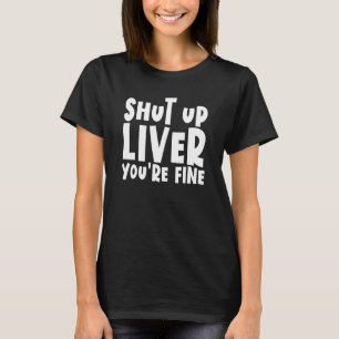 Camiseta Cállate el hígado estás bien bebiendo el hígado