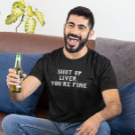 Camiseta Cállate la vida, eres buen humor para beber<br><div class="desc">Este diseño fue creado a través del arte digital. Puede cambiar el estilo de esta camisa eligiendo Más > bajo la opción de estilo. Se puede personalizar en el área de proporcionar o personalizar eligiendo la opción de hacer clic en el personalizar y cambiando el nombre, las iniciales o las...</div>