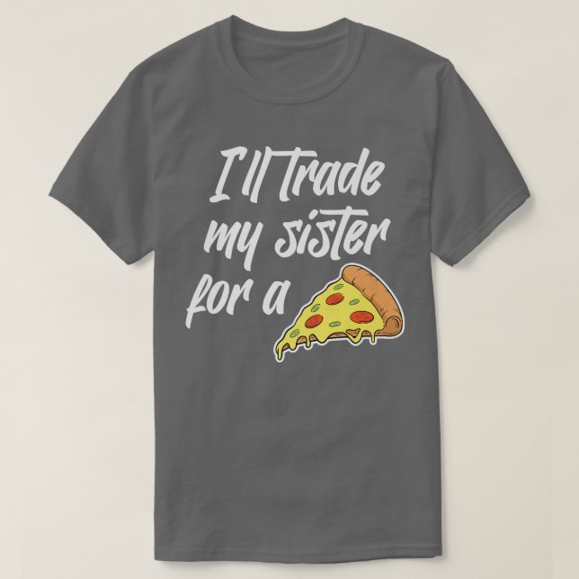 Camiseta Cambiaré a mi hermana por una pizza graciosa para  (Diseño del anverso)