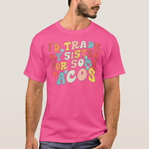 Camiseta Cambiaría a mi hermana por unos tacos   Cambiaría