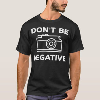 Camiseta Camera Aperture Don'T Be Negative Image Photograph