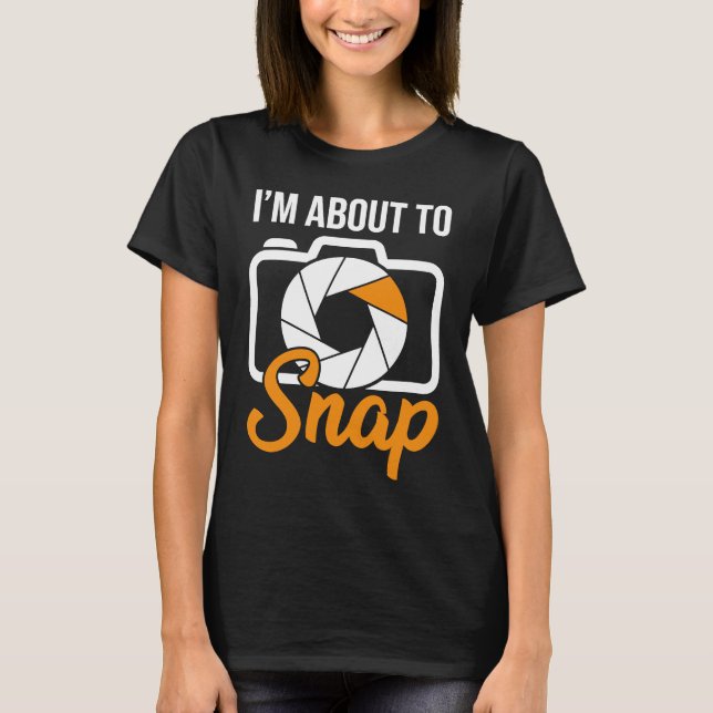 Camiseta Camera Photographers I'm About To Snap Photography (Anverso)