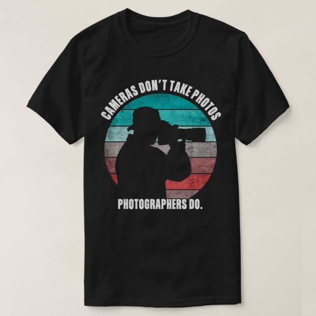 Camiseta Cameras Don't Take Photos Photographers Do Funny P (Diseño del anverso)