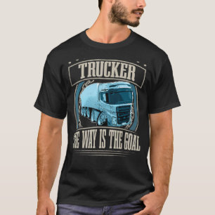 Camiseta Camionero El Camino Es El Conductor De Camiones Go