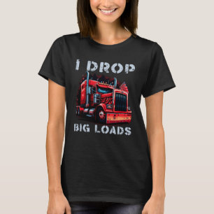 Camiseta Camionero I Drop Big Loads Gran Semi Trailer Truck