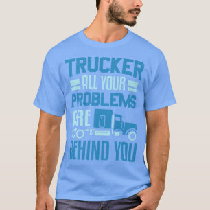Camiseta Camionero Todos tus problemas están detrás de ti C