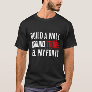 Camiseta Camisas anti Trump construyen un muro en torno a T