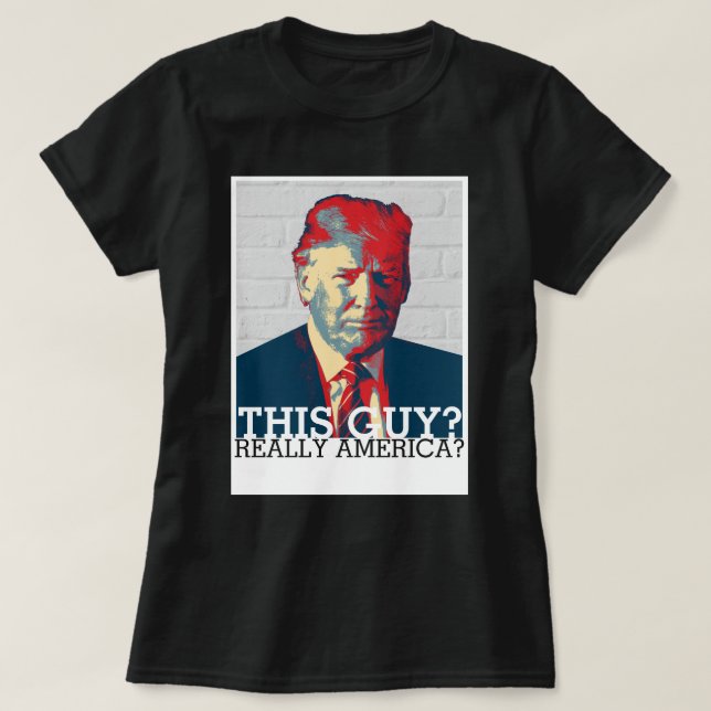 Camiseta Campaña contra Trump | ¿Este tipo? ¿Realmente Esta (Diseño del anverso)