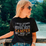 Camiseta Camper Funny Camping Nature Lover<br><div class="desc">Nunca soñé que sería un Camper super sexy pero aquí lo estoy matando.</div>