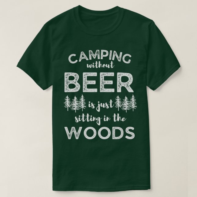 Camiseta Camping Without Beer Is Just Sitting In The Woods  (Diseño del anverso)