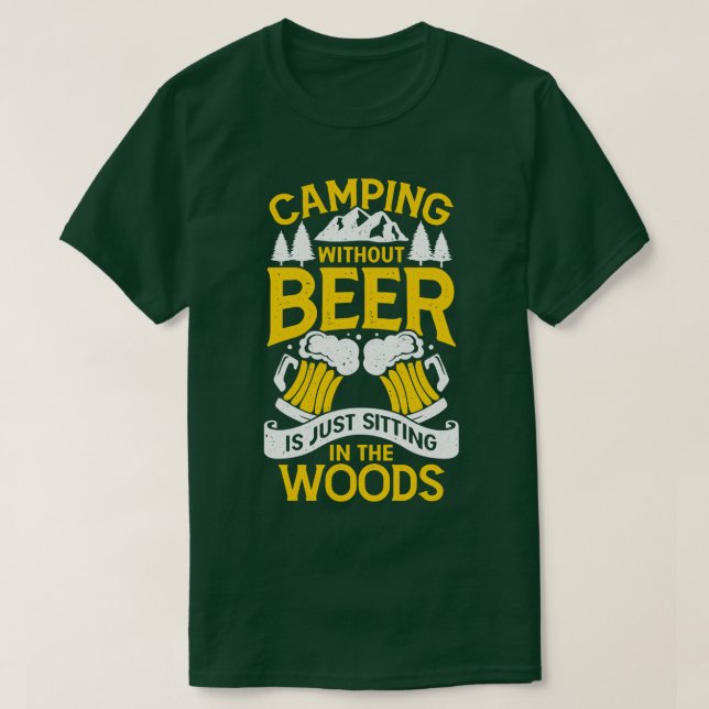 Camiseta Camping Without Beer Is Just Sitting In The Woods  (Diseño del anverso)