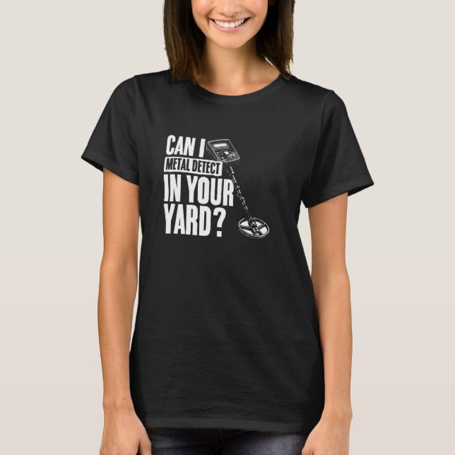 Camiseta Can I Metal Detect in Your Yard Funny Metal Detect (Anverso)