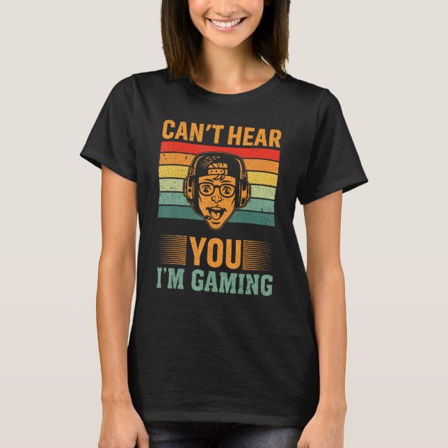 Camiseta Can`t Hear You I`m Gaming (Anverso)