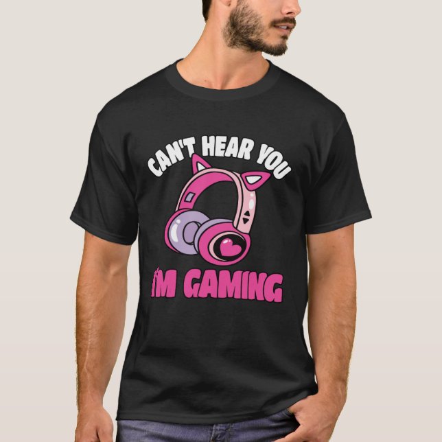 Camiseta Can t Hear You I m Gaming Video Game  Gamer (Anverso)