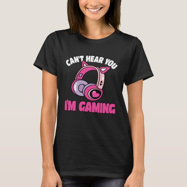 Camiseta Can t Hear You I m Gaming Video Game  Gamer (Anverso)