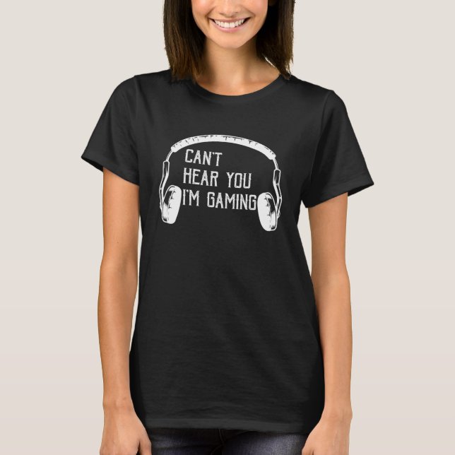 Camiseta Can t Hear You I m Gaming  video Game graphic for  (Anverso)