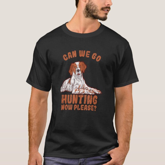 Camiseta Can We Go Hunting Now Please  Brittany Spaniel (Anverso)