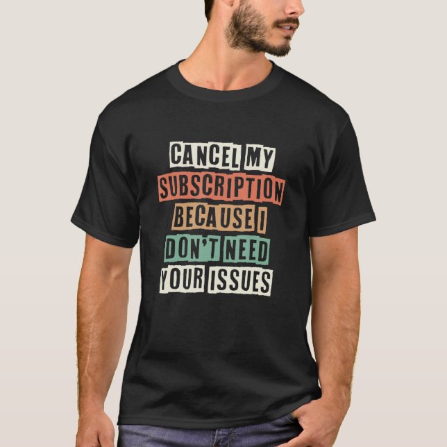 Camiseta Cancel My Subscription Because I Don't Need Your I (Anverso)