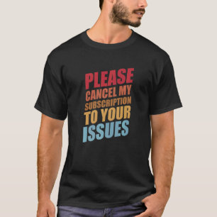 Camiseta Cancela Mi Suscripción Al Humor De Problemas