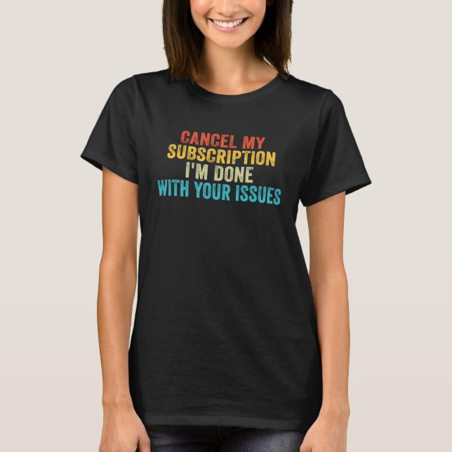 Camiseta Cancelar mi suscripción Estoy harto de tus problem (Anverso)