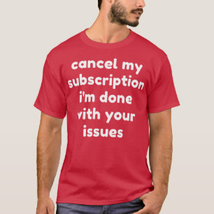 Camiseta Cancelar Mi Suscripción Im Finalizado Con Su Archi