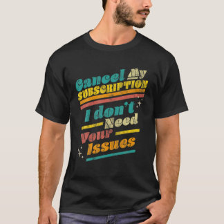 Camiseta Cancelar mi suscripción No necesito tus problemas