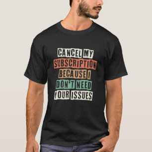 Camiseta Cancelar mi suscripción porque no necesito tu I