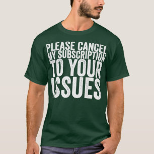 Camiseta Cancele Mi Suscripción A Sus Problemas