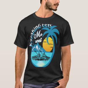 Camiseta Canoeing Paddling Kayak Kayaking me pone húmedo