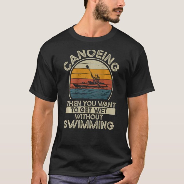 Camiseta Canoeing When You Want To Get Wet Without Swimming (Anverso)