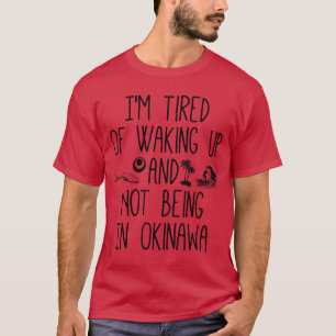 Camiseta Cansado de despertarme y no estar en Okinawa Japón