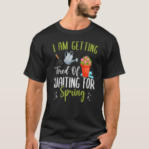 Camiseta Cansado de esperar por diversión de jardinería en