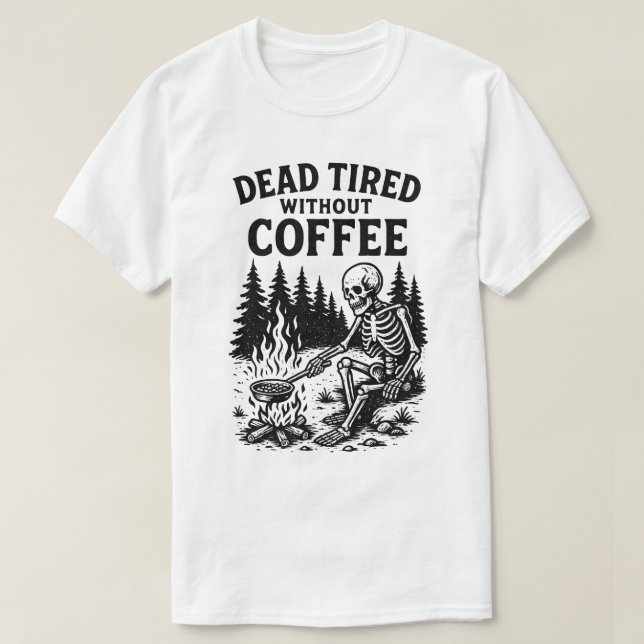 Camiseta Cansado muerto sin diseño de esqueleto para café (Diseño del anverso)