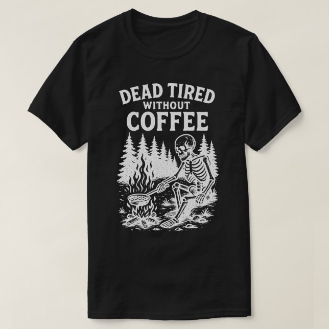 Camiseta Cansado muerto sin diseño de esqueleto para café (Diseño del anverso)