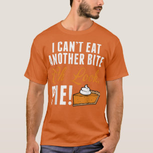 Camiseta Can't Eat Another Bite Oh Look Pie Funny Thanksgiv