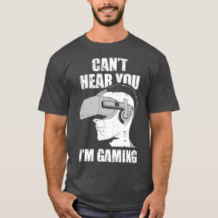 Camiseta Cant Hear You Im Gaming Virtual Reality VR Funny