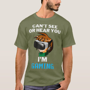 Camiseta Cant See Or Hear You Im Gaming Virtual Reality