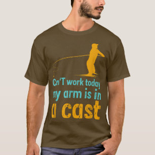 Camiseta Can't work today my arm is in a cast