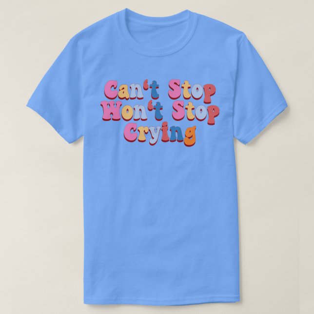 Camiseta Canx27t Stop Wonx27t Stop Crying (Diseño del anverso)