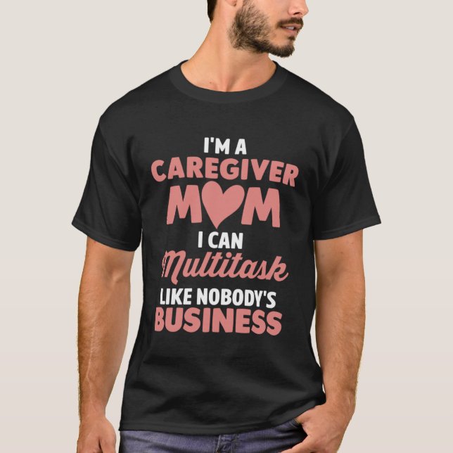 Camiseta Caregiver Mom I Can Multitask Like Nobody s Busine (Anverso)
