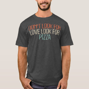 Camiseta Caricatura sarcástica No busques Amor Buscar Pizza