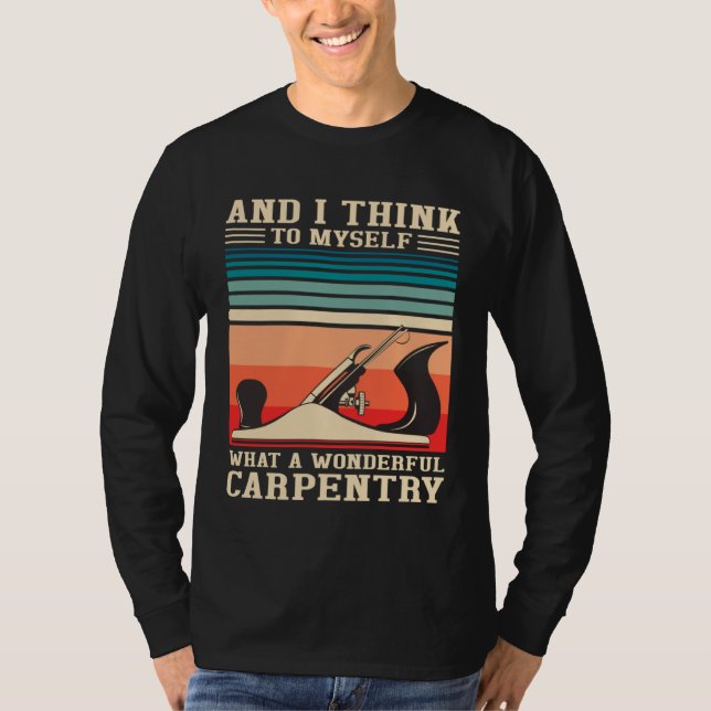 Camiseta Carpenter Humor What A Wonderful Carpentry  Woodwo (Anverso)