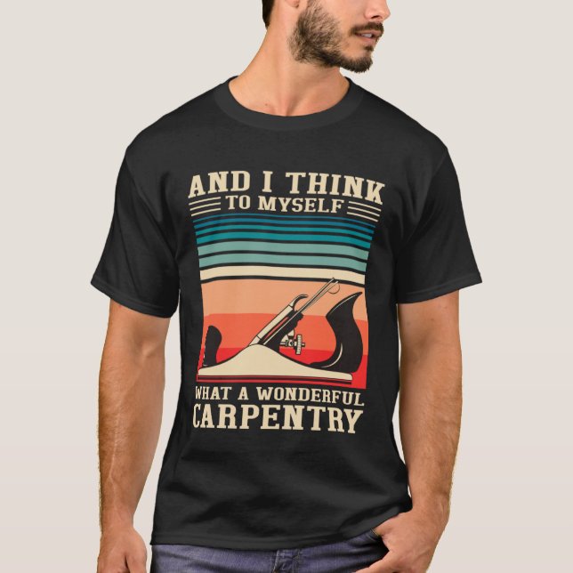 Camiseta Carpenter Humor What A Wonderful Carpentry  Woodwo (Anverso)