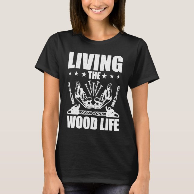 Camiseta Carpentry Living The Wood Life Woodworking Woodwor (Anverso)