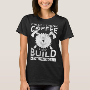 Camiseta Carpintería Primero Bebo Café Luego Bu