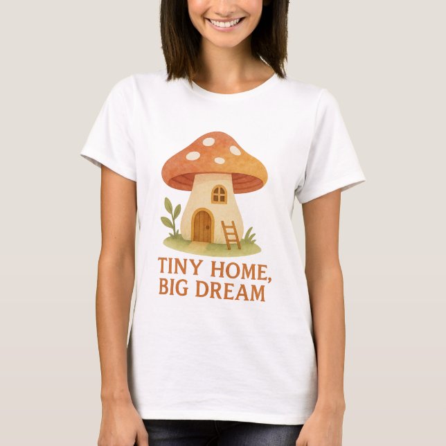 Camiseta Casa Champiñón Sueño Grande Hogar Pequeño (Anverso)